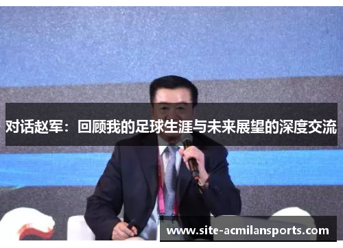 对话赵军：回顾我的足球生涯与未来展望的深度交流