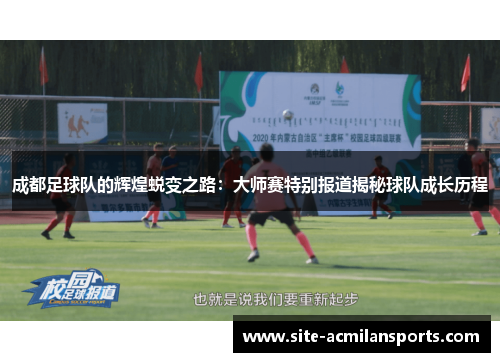 成都足球队的辉煌蜕变之路：大师赛特别报道揭秘球队成长历程